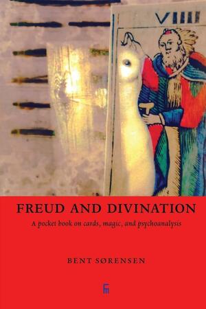 Freud and Divination: A pocket book on cards, magic, and psychoanalysis by Bent Sørensen