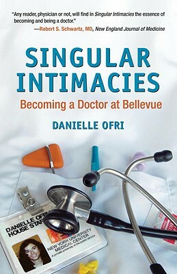 Singular Intimacies: Becoming a Doctor at Bellevue by Danielle Ofri