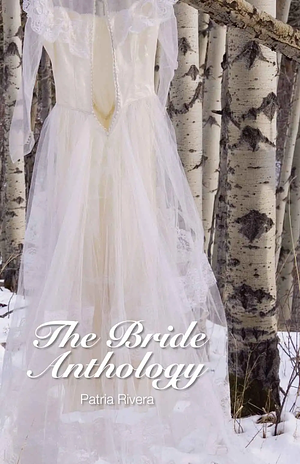 The Bride Anthology by Patria Rivera