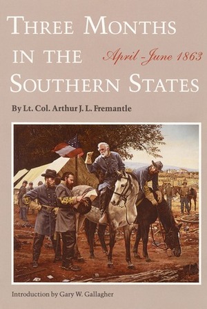 Three Months in the Southern States: April-June 1863 by Arthur James Lyon Fremantle, Gary W. Gallagher