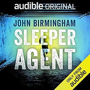 Sleeper Agent by John Birmingham