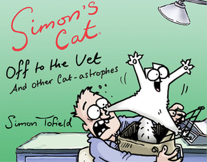 Simon's Cat Off to the Vet . . . and Other Cat-astrophes by Simon Tofield