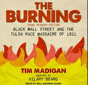 The Burning: Massacre, Destruction, and the Tulsa Race Riot of 1921 by Tim Madigan by Tim Madigan