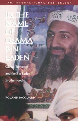 In the Name of Osama Bin Laden: Global Terrorism and the Bin Laden Brotherhood by Roland Jacquard