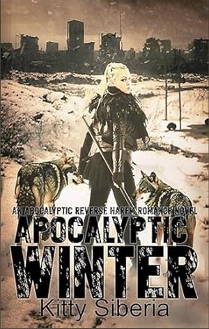 Apocalyptic Winter: An Apocalyptic Reverse Harem Romance Novel by Kitty Siberia, Kitty Siberia