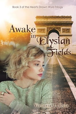 Awake in Elysian Fields: Book 3 of the Hearts Drawn Wyld Trilogy by Victoria J. Hyla