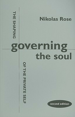 Governing the Soul: The Shaping of the Private Self - Second Edition by Nikolas Rose