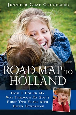 Road Map to Holland: How I Found My Way Through My Son's First Two Years with Down Symdrome by Jennifer Graf Groneberg