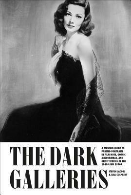 The Dark Galleries: A Museum Guide to Painted Portraits in Film Noir, Gothic Melodramas, and Ghost Stories of the 1940s and 1950s by Steven Jacobs, Lisa Colpaert