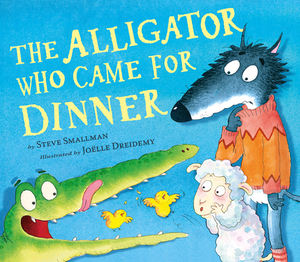 The Alligator Who Came for Dinner by Steve Smallman
