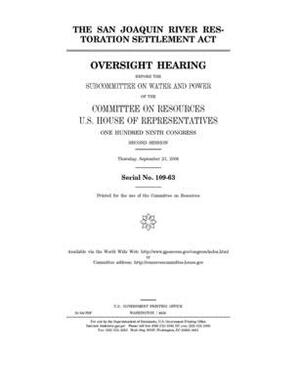 The San Joaquin River Restoration Settlement Act by Committee on Resources (house), United States House of Representatives, United States Congress