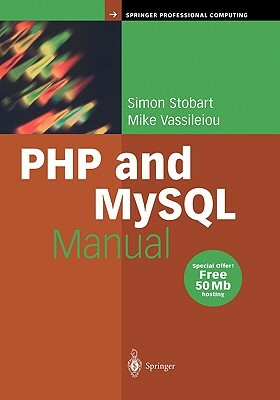 PHP and MySQL Manual: Simple, Yet Powerful Web Programming by Mike Vassileiou, Simon Stobart