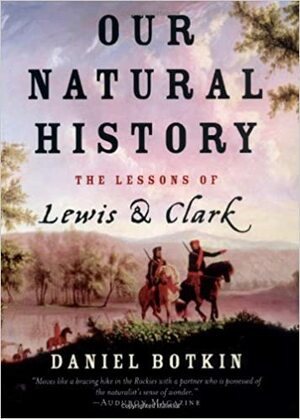 Our Natural History: The Lessons of Lewis and Clark by Daniel B. Botkin