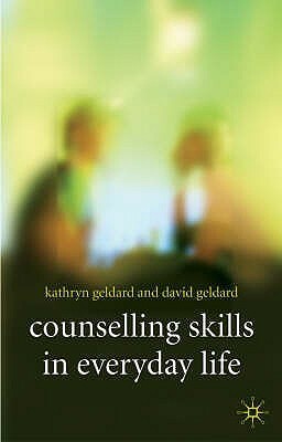 Counselling Skills In Everyday Life by Kathryn Geldard, David Geldard