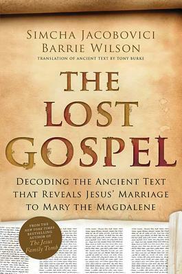 The Lost Gospel: Decoding the Ancient Text that Reveals Jesus' Marriage to Mary Magdalene by Barrie Wilson, Simcha Jacobovici