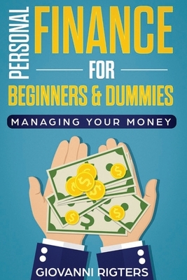 Personal Finance for Beginners & Dummies: Managing Your Money by Giovanni Rigters