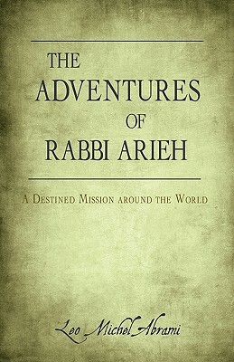 The Adventures of Rabbi Arieh: A Destined Mission Around the World by Leo Michel Abrami