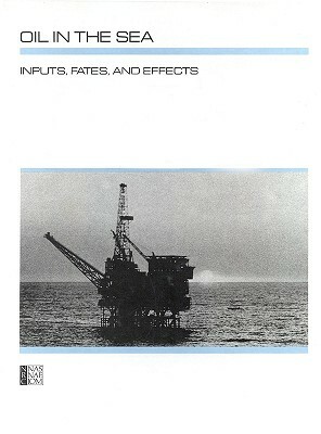 Oil in the Sea: Inputs, Fates, and Effects by Division on Engineering and Physical Sci, Commission on Physical Sciences Mathemat, National Research Council