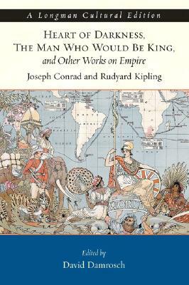 Heart of Darkness, the Man Who Would Be King, and Other Works on Empire by David Damrosch, Rudyard Kipling, Joseph Conrad