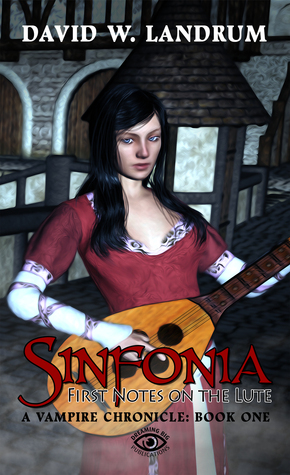 Sinfonia: First Notes on the Lute: A Vampire Chronicle: Book One by David W. Landrum