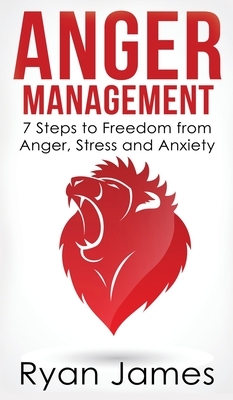 Anger Management: 7 Steps to Freedom from Anger, Stress and Anxiety (Anger Management Series) (Volume 1) by Ryan James