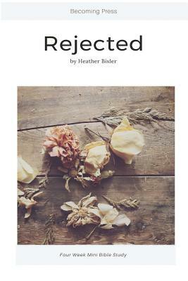 Rejected - Four Week Mini Bible Study by Heather Bixler