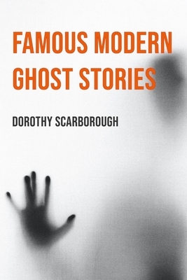 Famous Modern Ghost Stories (Illustrated) by Dorothy Scarborough
