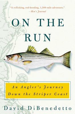 On the Run: An Angler's Journey Down the Striper Coast by David Dibenedetto