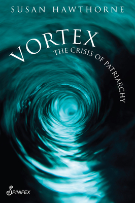 Vortex: The Crisis of Patriarchy by Susan Hawthorne