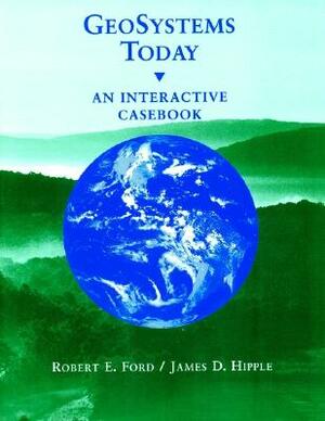 Geosystems Today: An Interactive Casebook by James D. Hipple, Robert E. Ford