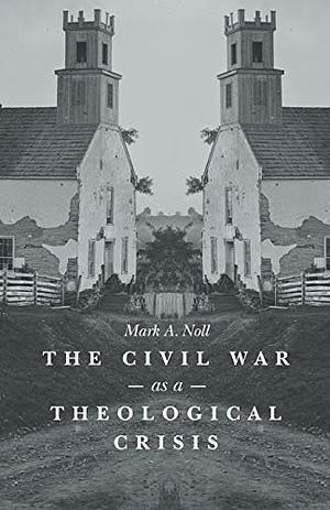 The Civil War as a Theological Crisis by Mark A. Noll