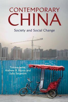 Contemporary China: Society and Social Change by Andrew B. Kipnis, Tamara Jacka, Sally Sargeson