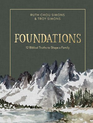 Foundations: 12 Biblical Truths to Shape a Family by Ruth Chou Simons, Troy Simons