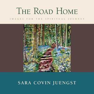 The Road Home: Images for the Spiritual Journey by Sara Covin Juengst