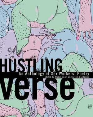 Hustling Verse: An Anthology of Sex Workers' Poetry by Justin DuCharme, Amber Dawn