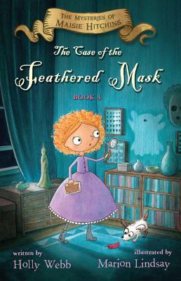 The Case of the Feathered Mask, Volume 4: The Mysteries of Maisie Hitchins, Book 4 by Holly Webb