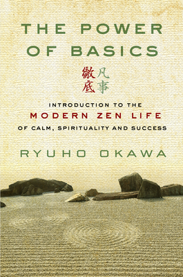 The Power of Basics: Introduction to Modern Zen Life of Calm, Spirituality and Success by Ryuho Okawa