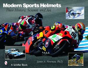 Modern Sports Helmets: Their History, Science, and Art by James A. Newman