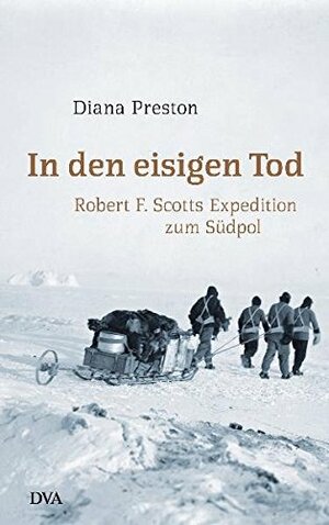 In den eisigen Tod: Robert F. Scotts letzte Fahrt zum Südpol by Diana Preston