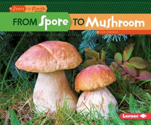 From Spore to Mushroom by Lisa Owings