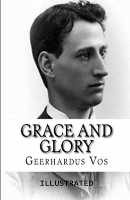 Grace and Glory Illustrated by Geerhardus Vos