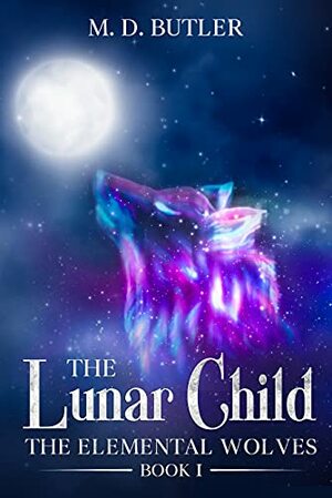 The Lunar Child: The Elemental Wolves by M.D. Butler