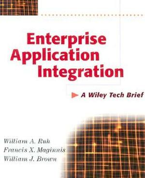 Enterprise Application Integration: A Wiley Tech Brief by William J. Brown, William A. Ruh