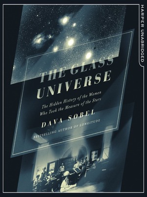 The Glass Universe: How the Ladies of the Harvard Observatory Took the Measure of the Stars by Dava Sobel