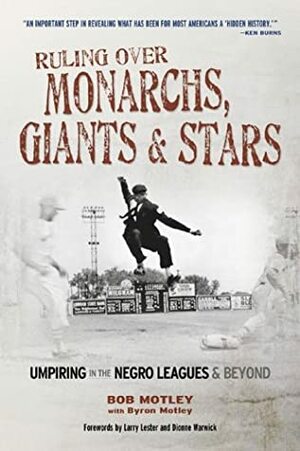 Ruling Over Monarchs, Giants & Stars: Umpiring in the Negro Leagues & Beyond by Bob Motley