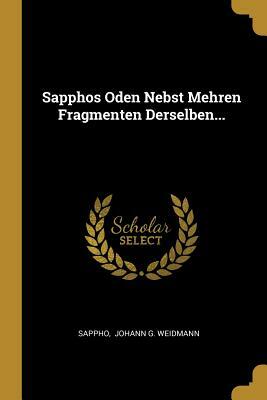 Sapphos Oden Nebst Mehren Fragmenten Derselben... by Sappho, Johann G Weidmann