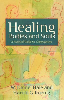 Healing Bodies and Souls by W. Daniel Hale, Harold George Koenig