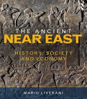 The Ancient Near East: History, Society and Economy by Mario Liverani