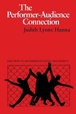 The Performer-Audience Connection: Emotion to Metaphor in Dance and Society by Judith Lynne Hanna