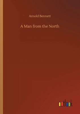 A Man from the North by Arnold Bennett